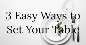 3 Easy Ways to Set Your Table