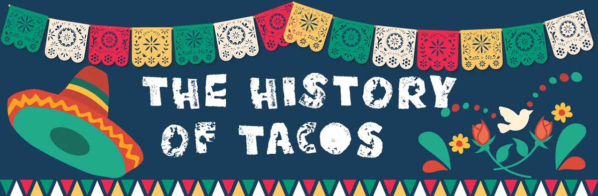 The History of Tacos from Cortés to Cinco de Mayo