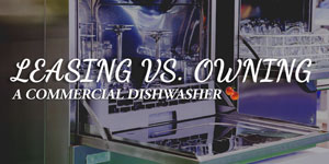 Purchasing vs. Leasing Commercial Dishwashers