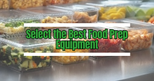How to Select the Best Food Prep Equipment for Your Operation